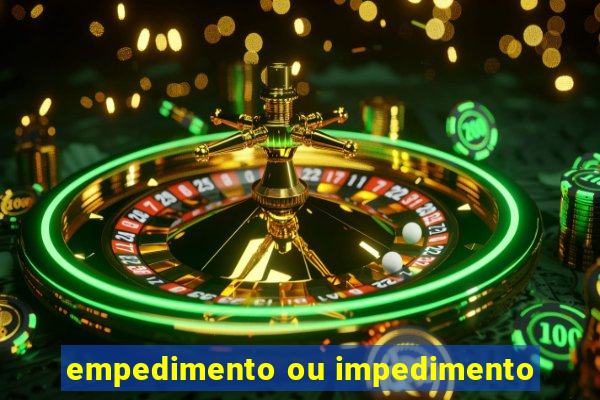 empedimento ou impedimento